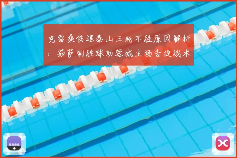 克雷桑伤退泰山三轮不胜原因解析,茹萨制胜球助蓉城主场告捷战术复盘
