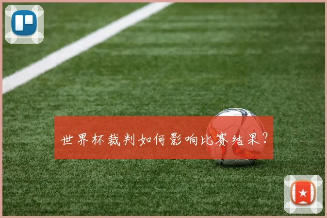 世界杯裁判如何影响比赛结果？
